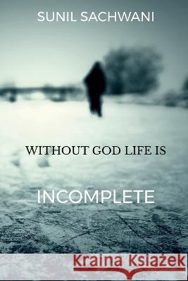 Without God Life Is Incomplete Sunil Sachwani   9781649515858 Notion Press