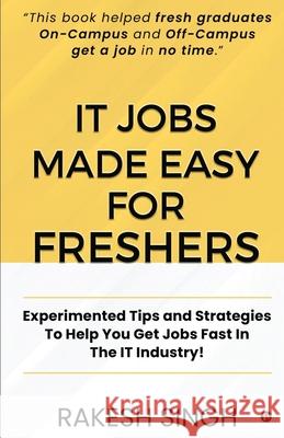 IT Jobs Made Easy For Freshers: Experimented Tips and Strategies To Help You Get Jobs Fast In The IT Industry! Rakesh Singh 9781649516374 Notion Press, Inc.