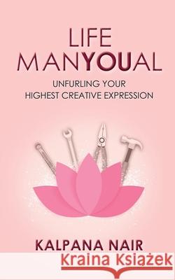 Life ManYoual: Unfurling Your Highest Creative Expression Kalpana Nair 9781649517920