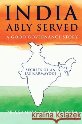 India Ably Served: A Good Governance Story: Secrets of an IAS Karmayogi Prasanna Kumar Hota 9781649518033 Notion Press, Inc.