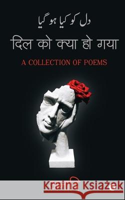 Dil Ko Kya Ho Gaya: A Collection of Poems Anadi 9781649519443 Notion Press