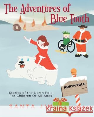 The Adventures of Blue Tooth: Stories of the North Pole For Children Of All Ages Santa Jim 9781649520746 Fulton Books