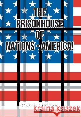 The Prisonhouse of Nations - America! Casey Luczak 9781649524515 Fulton Books