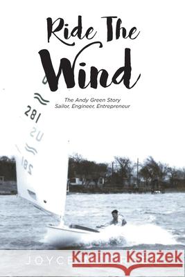 Ride The Wind: The Andy Green Story: Sailor, Engineer, Entrepreneur Joyce M Green 9781649524577