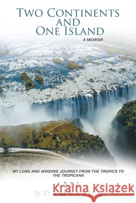 Two Continents and One Island Abel Ndambasha 9781649525000 Fulton Books