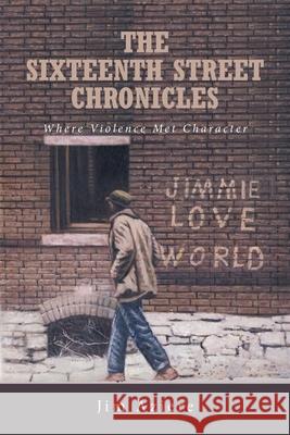 The Sixteenth Street Chronicles: Where Violence Met Character Jim Aziere 9781649526144 Fulton Books