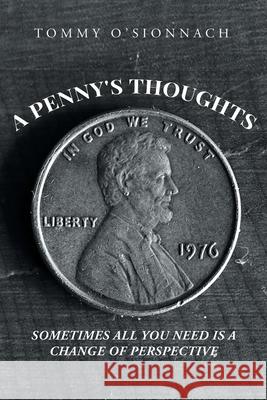 A Penny's Thoughts: Sometimes All You Need Is A Change of Perspective Tommy O'Sionnach 9781649528254