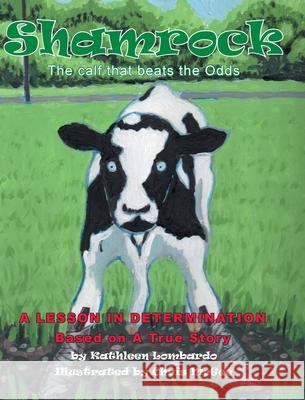 Shamrock The Calf That Beats the Odds: A lesson in Determination Kathleen Lombardo 9781649529039 Fulton Books