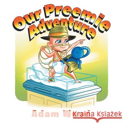 Our Preemie Adventure Adam Wood 9781649529671