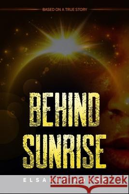 Behind Sunrise: Based on a True Story Melissa Caudle Elsabet Alubel Ademe 9781649530424