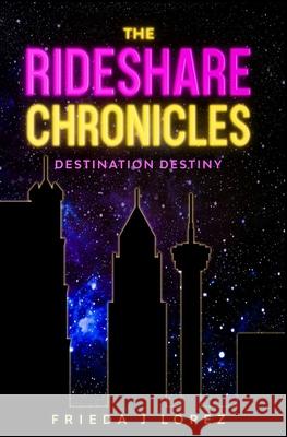 The Rideshare Chronicles: Destination Destiny Melissa Caudle Frieda Lopez 9781649530691 Absolute Author Publishing House