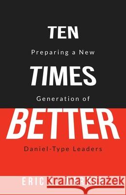 Ten Times Better: Preparing a New Generation of Daniel-Type Leaders Melissa Caudle Eric L. Warren 9781649530790