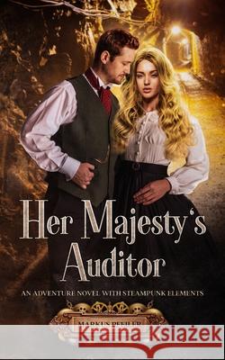 Her Majesty's Auditor: An Adventure Novel with Steampunk Elements Markus Pfeiler 9781649533395 Absolute Author Publishing House