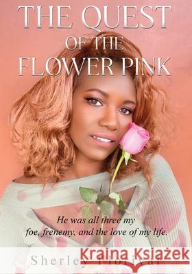 The Quest of the Flower Pink: He was all three, my foe, frenemy, and the love of my life Sherley Florival Adonai Florival Jessie Raymond 9781649534750 Absolute Author Publishing House
