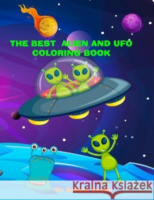 The Best Alien and UFO Coloring Book: Lots of Fun Cute Images and Bonus Pages for the Entire Family Melissa Caudle, Touhid Wahid 9781649537157