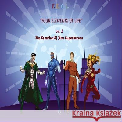 F.E.O.L. Four Elements Of Life: The Creation Of New Superheroes Teddy Mazloum   9781649537164