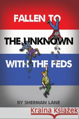Fallen to the Unknown with the Feds Sherman Lane 9781649570277 Dorrance Publishing Co.