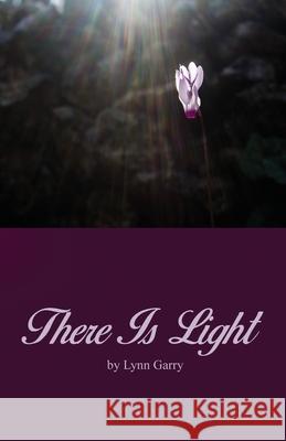 There Is Light Lynn Garry 9781649570352 Dorrance Publishing Co.