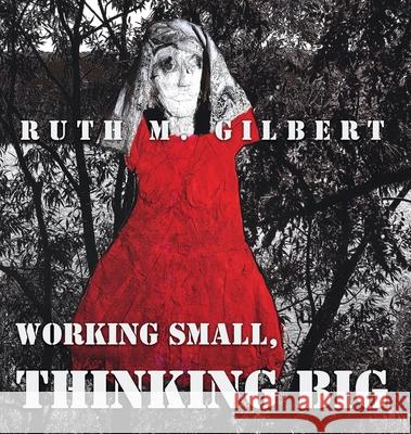 Working Small, Thinking Big Ruth M. Gilbert 9781649570949