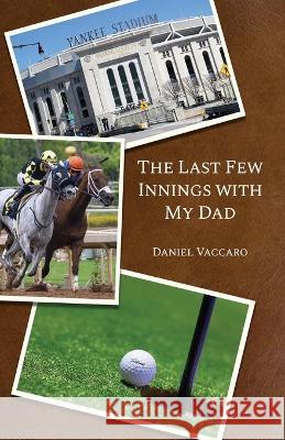 The Last Few Innings with My Dad Daniel Vaccaro 9781649571472 Dorrance Publishing Co.