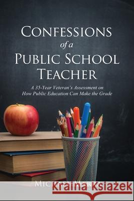 Confessions of a Public School Teacher Michael Marra 9781649572059 Dorrance Publishing Co.