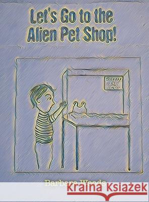 Let's Go to the Alien Pet Shop! Barbara Woods 9781649572196