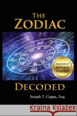 The Zodiac Decoded Esq Joseph T. Cappa 9781649572271