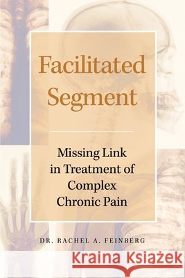 Facilitated Segment: Missing Link in Treatment of Complex Chronic Pain Rachel A. Feinberg 9781649572394