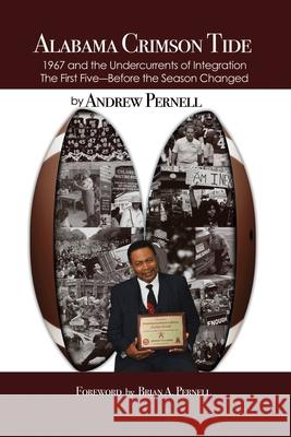 Alabama Crimson Tide: 1967 and the Undercurrents of Integration - The First Five - Before the Season Changed Andrew Pernell 9781649572707 Dorrance Publishing Co.