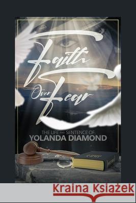 Faith Over Fear: The Life and Sentence of Yolanda Diamond Yolanda Diamond 9781649578440