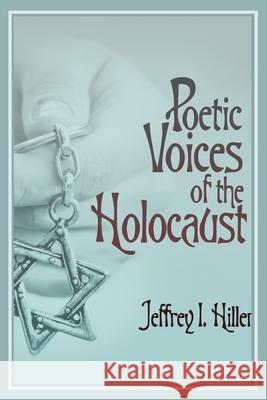 Poetic Voices of the Holocaust Jeffrey I. Hiller 9781649578570 Rosedog Books