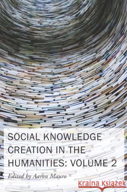 Social Knowledge Creation in the Humanities: Volume 2 Volume 8 Mauro, Aaron 9781649590084 Iter Press