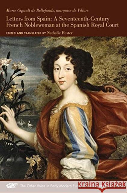 Letters from Spain: A Seventeenth-Century French Noblewoman at the Spanish Royal Courtvolume 80 de Bellefonds, Marie Gigault 9781649590107 Iter Press