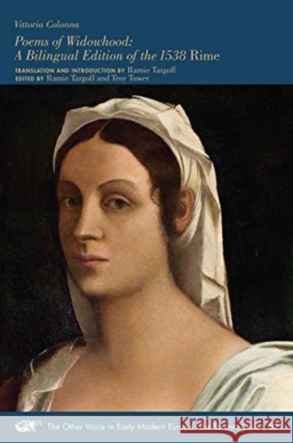 Poems of Widowhood, 82: A Bilingual Edition of the 1538 Rime Colonna, Vittoria 9781649590145