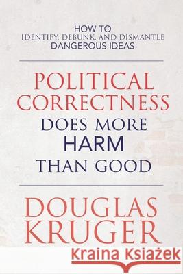 Political Correctness Does More Harm Than Good Douglas Kruger 9781649600813 Emerald House Group