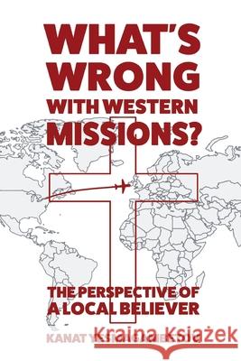 What's Wrong with Western Missions?: The Perspective of a Local Believer Kanat Yesmagambetov 9781649601063