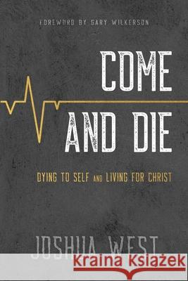 Come and Die: Dying to Self and Living for Christ, A Book on Christian Discipleship Joshua West 9781649601230