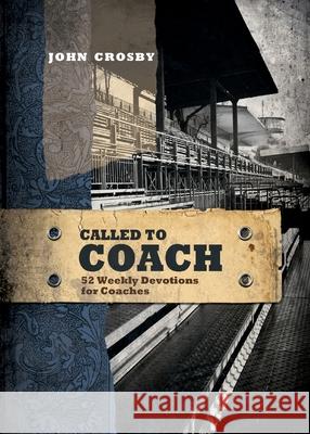 Called to Coach: 52 Weekly Devotions for Coaches, Paperback John Crosby 9781649601483