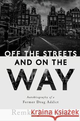 Off the Streets and On the Way: Autobiography of a Former Drug Addict Remko Jorritsma 9781649602114 Ambassador International