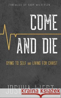 Come and Die: Dying to Self and Living for Christ, A Book on Christian Discipleship Joshua West 9781649602183