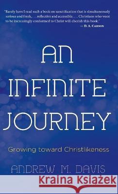 An Infinite Journey: Growing toward Christlikeness Andrew M Davis 9781649602206