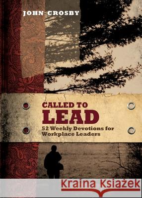 Called to Lead: 52 Weekly Devotions for Workplace Leaders John Crosby 9781649602664