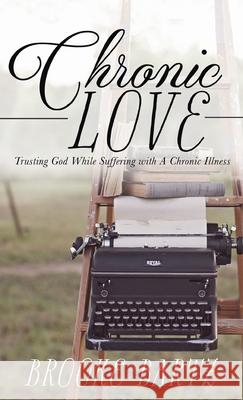 Chronic Love: Trusting God While Suffering with A Chronic Illness Brooke Bartz 9781649602701 Emerald House Group