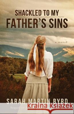 Shackled to My Father\'s Sins Sarah Martin Byrd 9781649603081