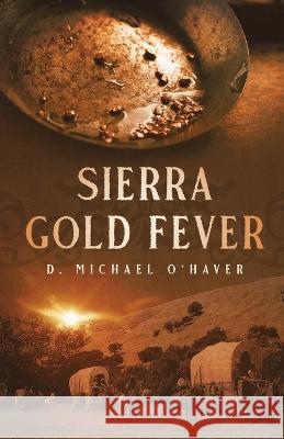 Sierra Gold Fever D. Michael O'Haver 9781649603494 Ambassador International