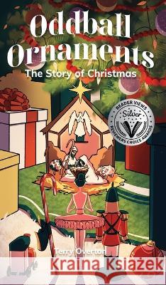 Oddball Ornaments: The Story of Christmas Terry Overton Christopher Jackson 9781649604408