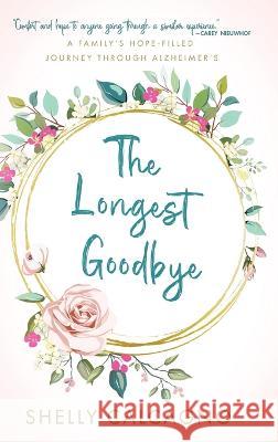 The Longest Goodbye: A Family's Hope-Filled Journey Through Alzheimer's Shelly Calcagno 9781649604699 Ambassador International