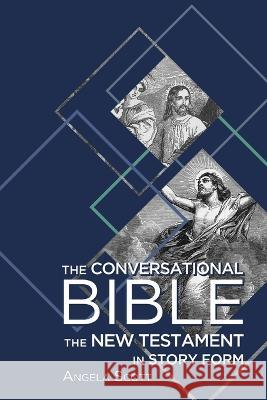 The Conversational Bible: The New Testament in Story Form Angela Scott 9781649604958