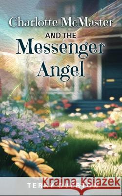 Charlotte McMaster and the Messenger Angel Terry Overton 9781649605191 Ambassador International