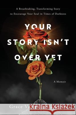 Your Story Isn't Over Yet Grace Valentine Gagnon 9781649606174 Ambassador International